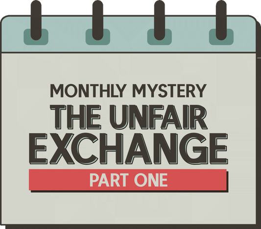 Monthly Mystery: The Unfair Exchange - Part One