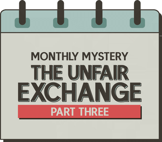Monthly Mystery: The Unfair Exchange - Part Three
