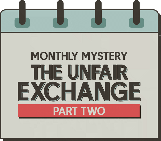 Monthly Mystery: The Unfair Exchange - Part Two